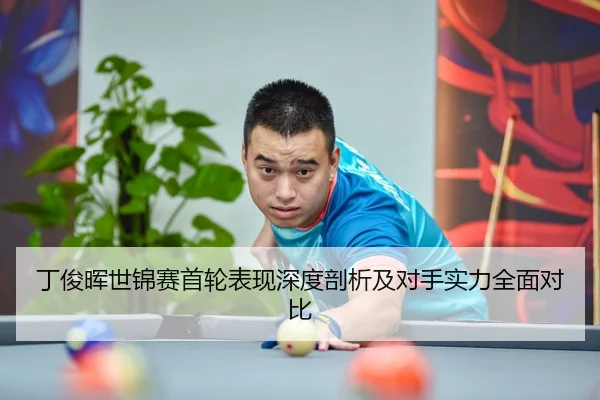 丁俊晖世锦赛首轮表现深度剖析及对手实力全面对比